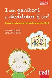 I miei genitori si dividono. E io?: Separarsi e divorziare tutelano se stessi e i figli