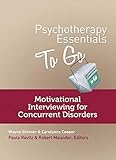 Psychotherapy Essentials to Go: Motivational Interviewing for Concurrent Disorders (Go-To Guides for Mental Health)