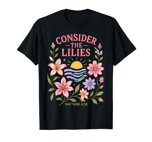 Consider The Lilies Matthew 6 28 Bible Verse Floral T-Shirt