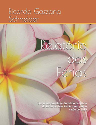 Relatório das Férias: Um relato simples e divertido da rotina de férias de duas irmãs e seu pai no verão de 2019 (Volume) (Portuguese Edition)