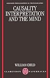 Causality, Interpretation, and the Mind (Oxford Philosophical Monographs)