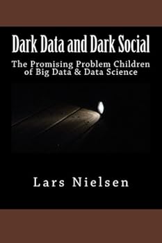 Paperback Dark Data and Dark Social: The Promising Problem Children of Big Data & Data Science Book
