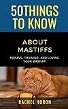 50 Things to Know About Mastiffs : Raising, Training, & Loving Your Mastiff (50 Things to Know About Dogs Book 5) (English Edition)