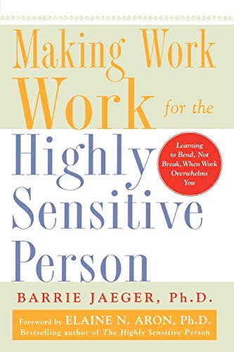 Making Work Work for the Highly Sensitive Person Making Work Work for the Highly Sensitive Person