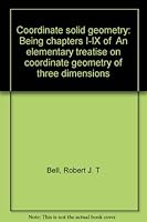 Coordinate solid geometry: Being chapters I-IX of "An elementary treatise on coordinate geometry of three dimensions" B0007JFNCE Book Cover