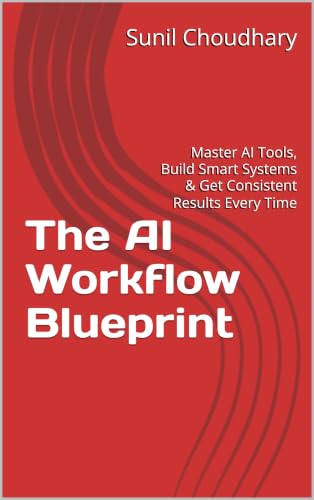 The AI Workflow Blueprint: Master AI Tools, Build Smart Systems & Get Consistent Results Every Time