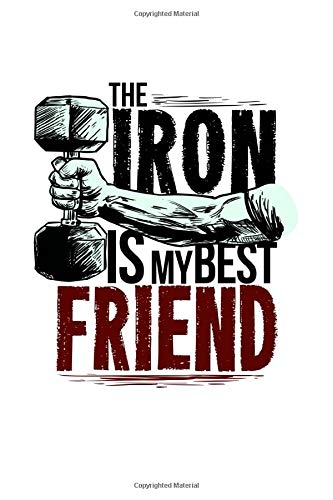 The Iron Is My Best Friend: 6x9 Fitness Planner and Workout Journal for Weightlifter, Powerlifter and Bodybuilder