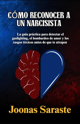 CÓMO RECONOCER A UN NARCISISTA: La guía práctica para detectar el gaslighting, el bombardeo de...