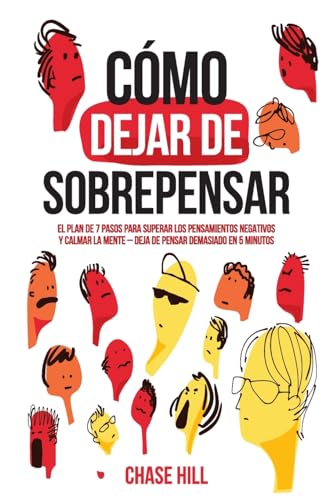 Cómo dejar de sobrepensar: El plan de 7 pasos para superar los pe...
