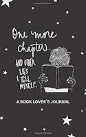 One More Chapter and Other Lies I Tell Myself: a Book Lover's Journal 1710075090 Book Cover