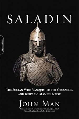 Saladin: The Sultan Who Vanquished the Crusaders and Built an Islamic Empire
