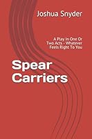 Spear Carriers: A Play In One Or Two Acts - Whatever Feels Right To You 1521066167 Book Cover