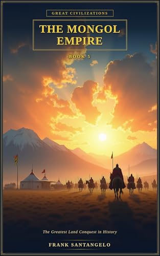 The Mongol Empire (Great Civilizations Book 5)
