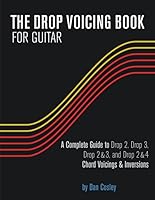 THE DROP VOICING BOOK FOR GUITAR: A Complete Guide to Drop 2, Drop 3, Drop 2&3 and Drop 2&4 Chord Voicings & Inversions 1076128734 Book Cover