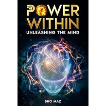 The Power Within Unleashing the Mind Comprehensive Guide to Mastering the Mind to Achieve Personal Greatness and Amplify Your Mental Capabilities Paperback April 19, 2025