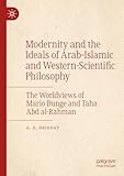 Modernity and the Ideals of Arab-Islamic and Western-Scientific Philosophy: The Worldviews of Mario Bunge and Taha Abd al-Rahman