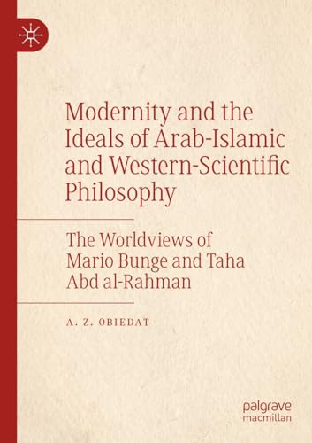 Modernity and the Ideals of Arab-Islamic and Western-Scientific Philosophy: The Worldviews of Mario Bunge and Taha Abd al-Rahman