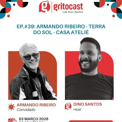 🎙O GRITOCAST #40 - Armando Ribeiro - TERRA DO SOL - CASA ATELI&Ecirc;