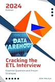 Cracking the ETL Interview 2024 - The Ultimate Interview Book: Essential Questions and Proven...