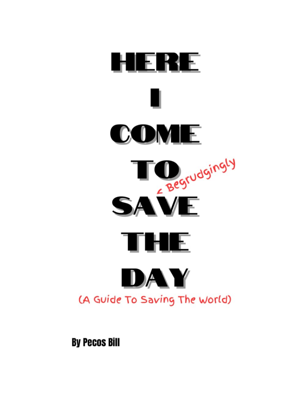 Here I Come To (Begrudgingly) Save The Day: A Guide To Saving The World