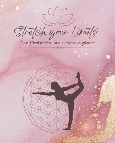 Stretch your Limits - Dein Flexibilitäts- und Stretchingplaner: 4 Monate Trainingsjournal für Dehnung, Beweglichkeit & ganzheitliche Progression