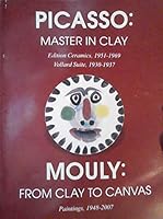 Picasso: Master in Clay (Edition Ceramics, 1951-1969 / Vollard Suite, 1930-1937) - Mouly: From Clay to Canvas (Paintings, 1948-2007) B099GLYQ1F Book Cover