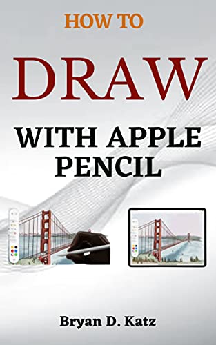 Amazon Com How To Draw With Apple Pencil A Simple Guide On How To Pair Draw And Annotate With The Apple Pencil On Iphone Ipad And Mac Ebook D Katz Bryan Books