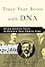 Trace Your Roots with DNA: Using Genetic Tests to Explore Your Family Tree