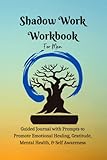  Shadow Work Workbook for Men: Guided Journal with Prompts to Promote Emotional Healing, Gratitude, Mental Health, Self Awareness: Law of Attraction ... Care Gifts for Him Stress Relief Beginners