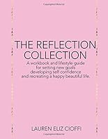 The Reflection Collection: A Mix of Goal Setting and Self Love Reflection for Creating a Happier life 1542707137 Book Cover