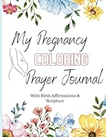 My Pregnancy Coloring Prayer Journal: Positive Affirmations with Bible Verses for Pregnant Woman B0D87SYCRG Book Cover