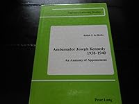 Ambassador Joseph Kennedy 1938-1940: An Anatomy of Appeasement (American University Studies IX : History, Vol. 12) 082040229X Book Cover