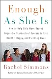 Enough as She Is: How to Help Girls Move Beyond Impossible Standards of Success to Live Healthy, Happy, and Fulfilling Lives