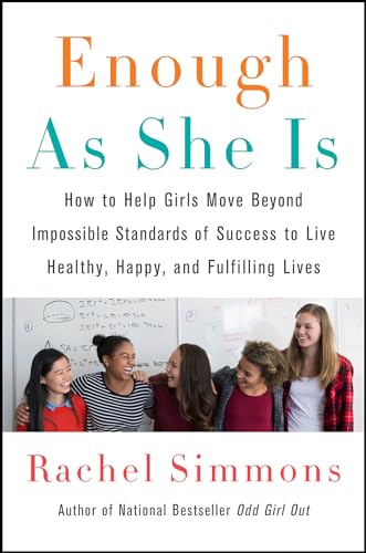 Enough as She Is: How to Help Girls Move Beyond Impossible Standards of Success to Live Healthy, Happy, and Fulfilling Lives