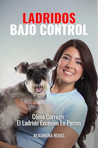Ladridos Bajo Control: Cómo Corregir El Ladrido Excesivo En Perros (Spanish Edition)