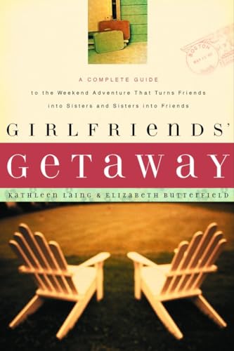 Girlfriends' Getaway: A Complete Guide to the Weekend Adventure That Turns Friends into Sisters and...