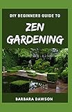 DIY Beginners Guide To Zen Gardening: Perfect Manual For Beginners and Amatuers