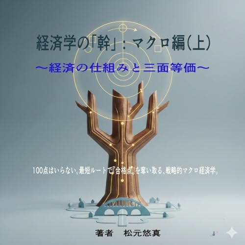 経済学の「幹」：マクロ編（上）: 経済の仕組みと三面等価 経済学の「謎」を解く：松元メソッド・最短合格シリーズ (経済の解読（デコード）文庫)