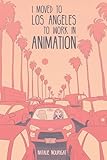 I Moved to Los Angeles to Work in Animation
