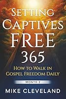 Setting Captives Free 365: How To Walk in Gospel Freedom Daily Month 2 1968656138 Book Cover