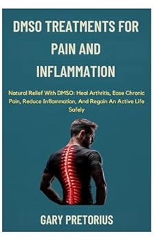 Paperback DMSO Treatments For Pain And Inflammation: Natural Relief With DMSO: Heal Arthritis, Ease Chronic Pain, Reduce Inflammation, And Regain An Active Life Safely Book