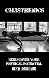 Calisthenics (Rediscover your Physical Potential Book 1)