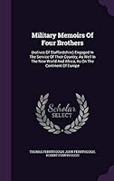 Military Memoirs Of Four Brothers: (natives Of Staffordshire) Engaged In The Service Of Their Country, As Well In The New World And Africa, As On The Continent Of Europe 1343241529 Book Cover