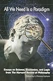 All We Need Is a Paradigm: Essays on Science, Economics, and Logic from the Harvard Review of Philosophy