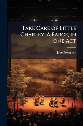Take Care of Little Charley. A Farce, in one Act