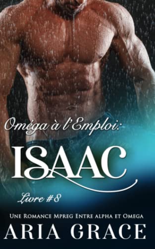 Oméga à l’Emploi: Isaac: Alpha Omega M/M Non Shifter MPreg (French Edition)