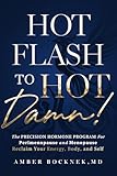 HOT Flash to HOT DAMN!: The Precision Hormone Program for Perimenopause and Menopause — Reclaim Your Energy, Body, and Self (English Edition)