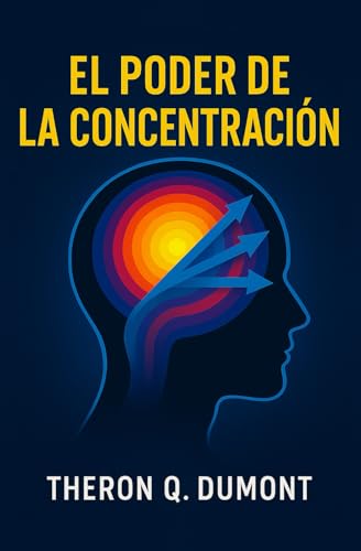 El Poder de La Concentración: Cómo superar las distracciones y transformar los pensamientos en ...