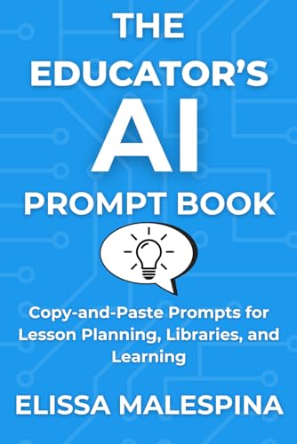 The Educator's AI Prompt Book: Copy-and-Paste Prompts for Lesson Planning, Libraries, and Learning (The AI for Educators Series)