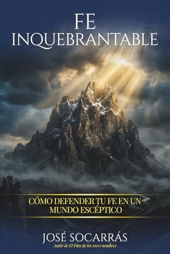 Fe Inquebrantable: Cómo defender tu fe en un mundo escéptico